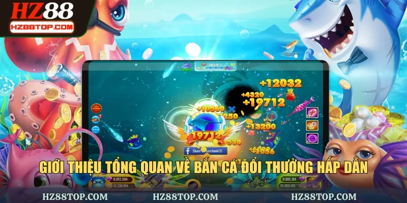 Giới thiệu tổng quan về bắn cá đổi thưởng hấp dẫn