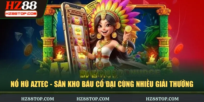 Nổ Hũ AZtec - Săn Kho Báu Cổ Đại Cùng Nhiều Giải Thưởng