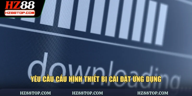 Yêu cầu cấu hình thiết bị cài đặt ứng dụng